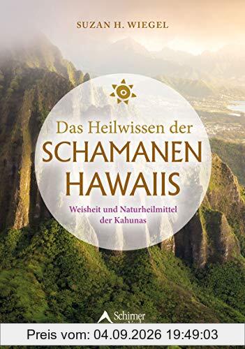 Das Heilwissen der Schamanen Hawaiis: Weisheit und Naturheilmittel der Kahunas