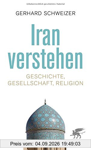 Iran verstehen: Geschichte, Gesellschaft und Religion