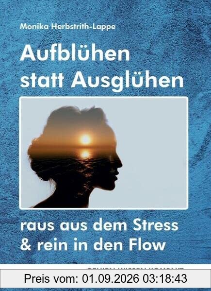 Aufblühen statt Ausglühen (Taschenbuch): raus aus dem Stress & rein in den Flow (GEHIRN-WISSEN KOMPAKT: Aktuelle Erkenntnisse der Gehirnforschung)