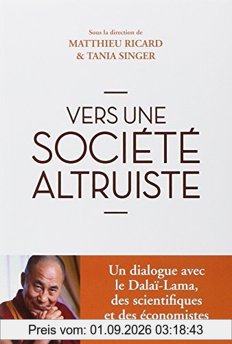 Vers une société plus altruiste : conversations sur l'altruisme et la compassion réunissant sa sainteté le Dalaï-lama, des scientifiques et des économistes