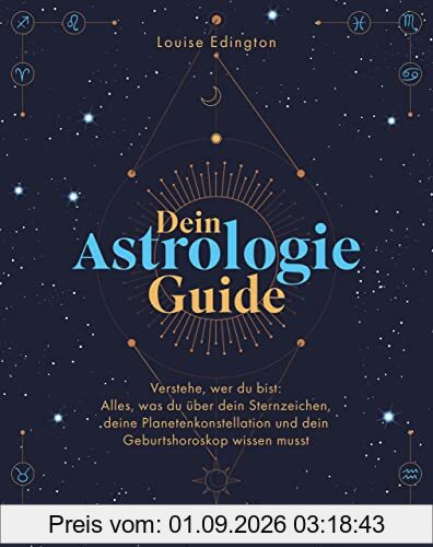 Dein Astrologie-Guide: Verstehe, wer du bist: Alles, was du über dein Sternzeichen, deine Planetenkonstellation und dein Geburtshoroskop wissen musst