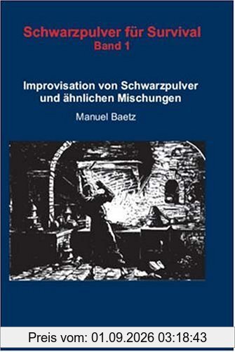 Schwarzpulver für Survival: Improvisation von Schwarzpulver und ähnlichen Mischungen. Band 1