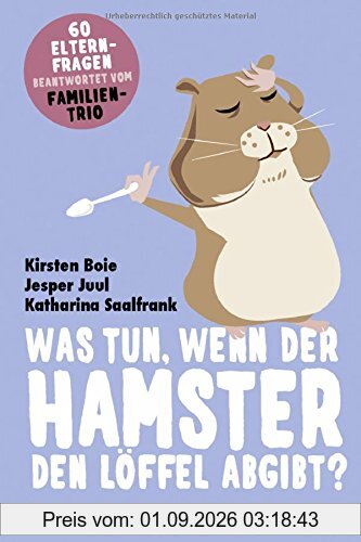 Was tun, wenn der Hamster den Löffel abgibt?: 60 Elternfragen beantwortet vom Familientrio