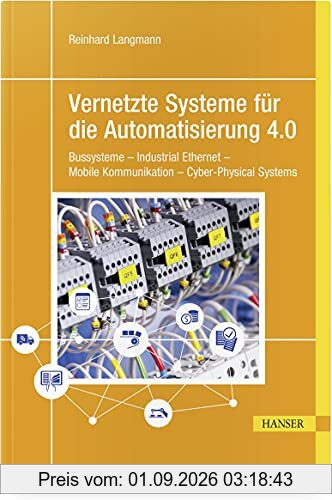 Vernetzte Systeme für die Automatisierung 4.0: Bussysteme – Industrial Ethernet – Mobile Kommunikation – Cyber-Physical Systems