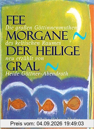 Fee Morgane - Der heilige Gral. Die grossen Göttinnenmythen des keltischen Raumes.