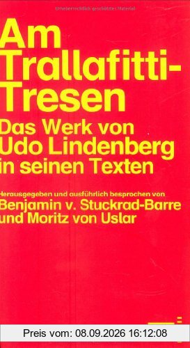 Am Trallafitti-Tresen. Texte, herausgegeben und ausführlich besprochen von Benjamin v. Stuckrad-Barre und Moritz von Uslar: Texte: Das Werk von Udo Lindenberg in seinen Texten