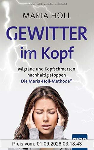 Gewitter im Kopf. Migräne und Kopfschmerz nachhaltig stoppen: Die Maria-Holl-Methode®