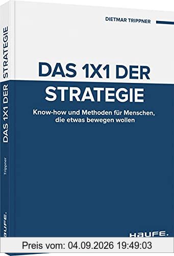 Das 1x1 der Strategie: Know-how und Methoden für Menschen, die etwas bewegen wollen (Haufe Fachbuch)