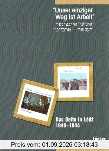 'Unser einziger Weg ist Arbeit'. Das Getto in Lodz 1940-1944