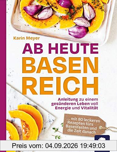 Ab heute basenreich: Anleitung zu einem gesünderen Leben voll Energie und Vitalität
