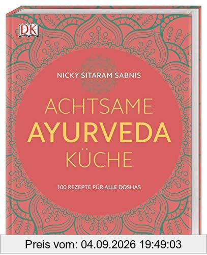 Achtsame Ayurveda-Küche: 100 Rezepte für alle Doshas