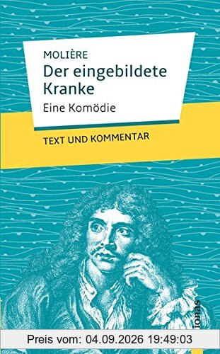 Der eingebildete Kranke: Molière: Eine Komödie: Text und Kommentar