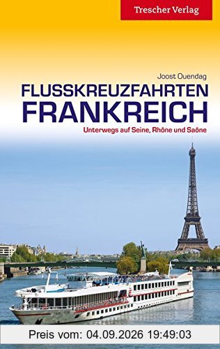 Reiseführer Flusskreuzfahrten Frankreich: Seine, Rhône, Sâone, Loire, Garonne, Dordogne und Gironde (Trescher-Reihe Reisen)