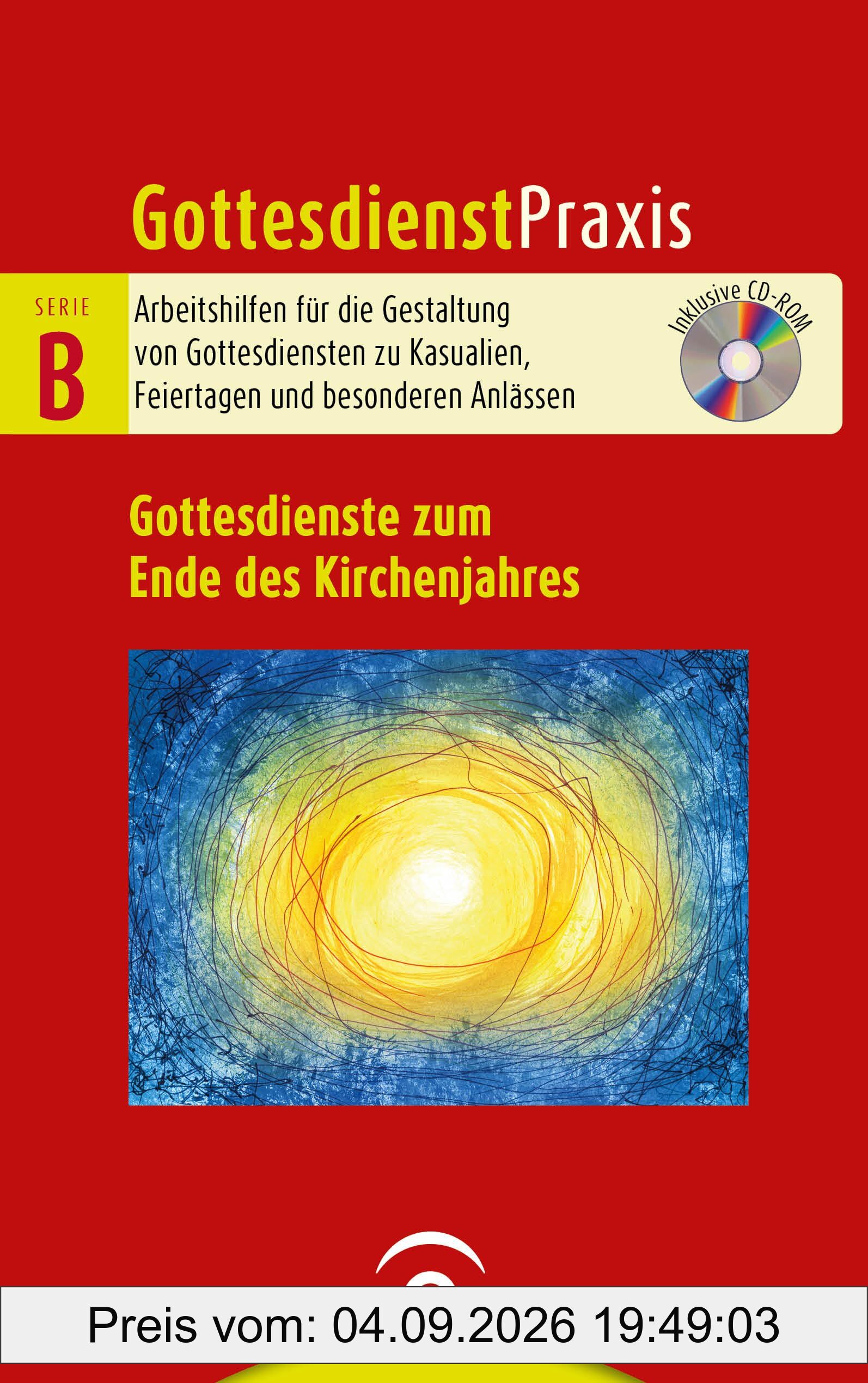 Gottesdienste zum Ende des Kirchenjahres: Volkstrauertag, Buß- und Bettag, Ewigkeitssonntag. Mit CD-ROM (Gottesdienstpraxis Serie B, Band 0)