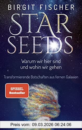 Birgit Fischer Starseeds, Warum Wir Hier Sind Und Wohin Wir Gehen. Transformierende Botschaften Aus Fernen Galaxien
