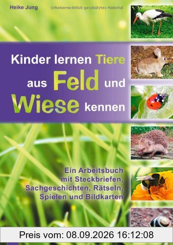 Kinder lernen Tiere aus Feld und Wiese kennen: Ein Arbeitsbuch mit Steckbriefen, Sachgeschichten, Rätseln, Spielen und Bildkarten