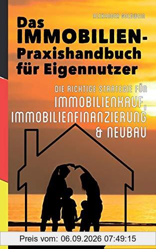 Das Immobilien-Praxishandbuch für Eigennutzer: Die richtige Strategie für Immobilienkauf, Immobilienfinanzierung & Neubau