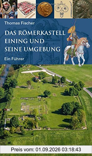 Das Römerkastell Eining und seine Umgebung: Ein Führer (Archäologie in Bayern)