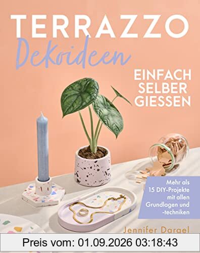 Terrazzo-Dekoideen einfach selber gießen: Mehr als 15 DIY-Projekte mit allen Grundlagen und -techniken