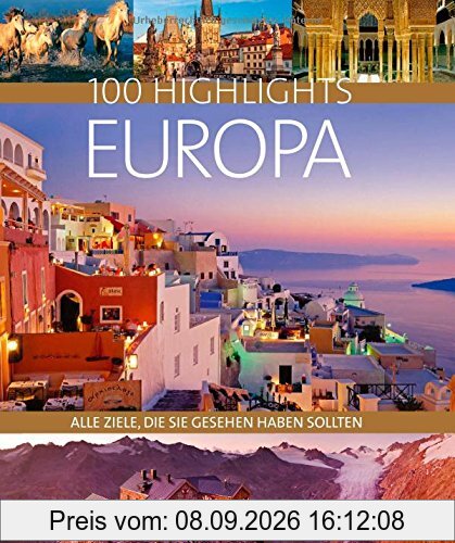 100 Highlights Europa. Alle Ziele, die Sie gesehen haben sollten. Ein Bildband und Reiseführer zu den schönsten Reisezielen wie Rom, London und Stockholm. Mit Tipps für den besonderen Urlaub.