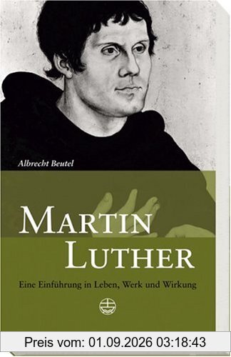 Martin Luther: Eine Einführung in Leben, Werk und Wirkung