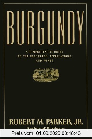 BURGUNDY: A COMPREHENSIVE GUIDE TO THE PRODUCERS, APPELLATIONS, AND WINES
