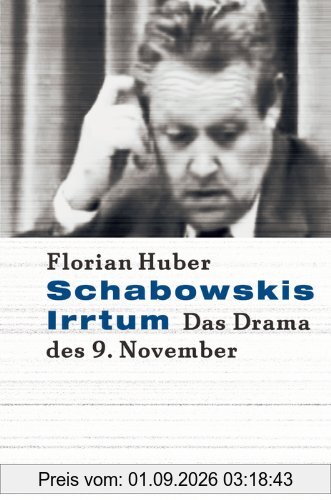 Schabowskis Irrtum: Das Drama des 9. November