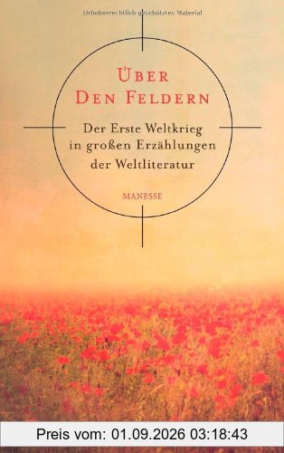 Über den Feldern: Der Erste Weltkrieg in großen Erzählungen der Weltliteratur