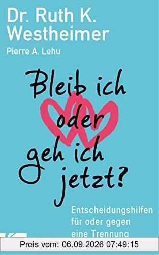 Bleib ich oder geh ich jetzt?: Entscheidungshilfen für oder gegen eine Trennung