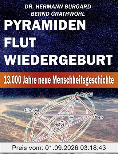 Pyramiden, Flut und Wiedergeburt: 13.000 Jahre neue Menschheitsgeschichte