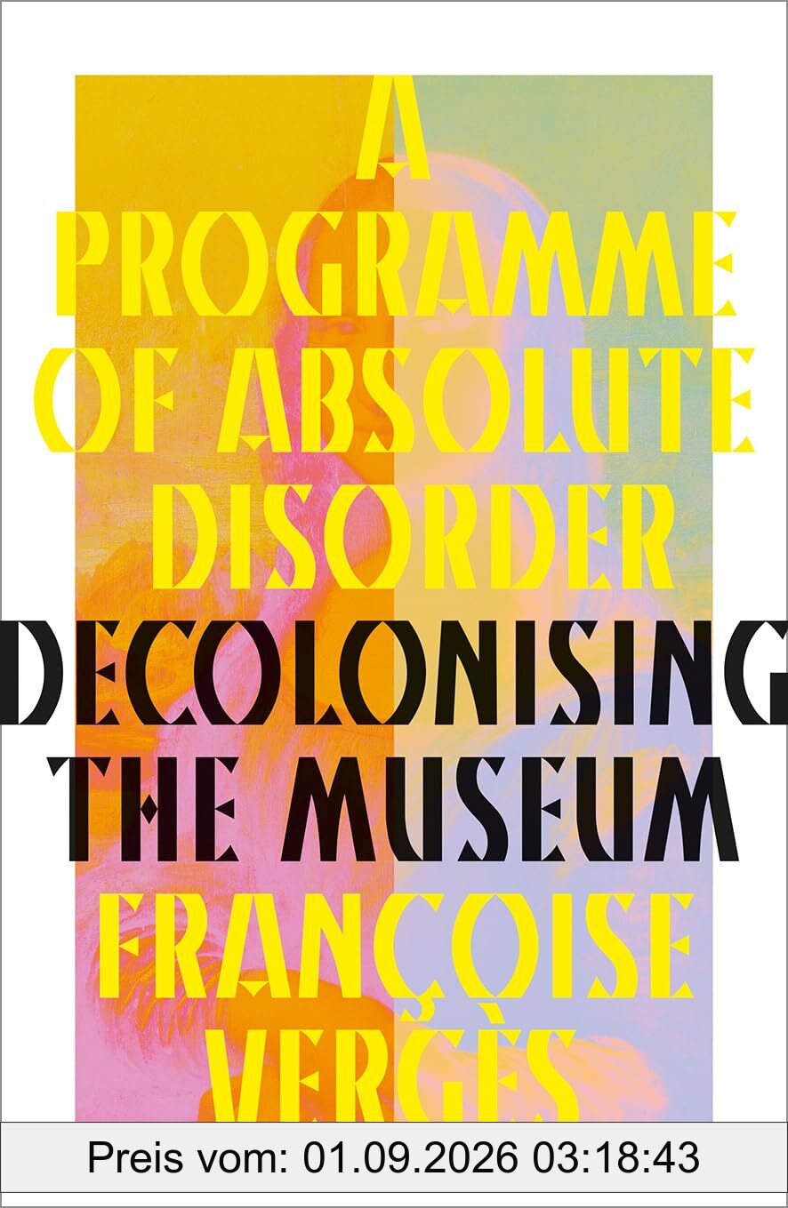 A Programme of Absolute Disorder: Decolonizing the Museum