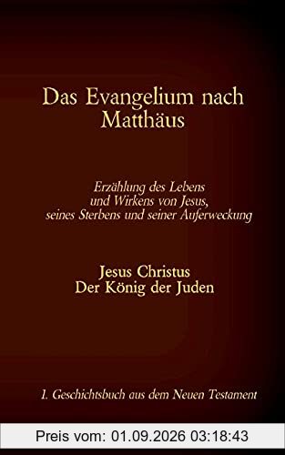 Das Evangelium nach Matthäus: Jesus Christus - Der König der Juden, 1. Geschichtsbuch aus dem Neuen Testament (Die Bücher der Bibel als Einzelausgabe im Großdruck)