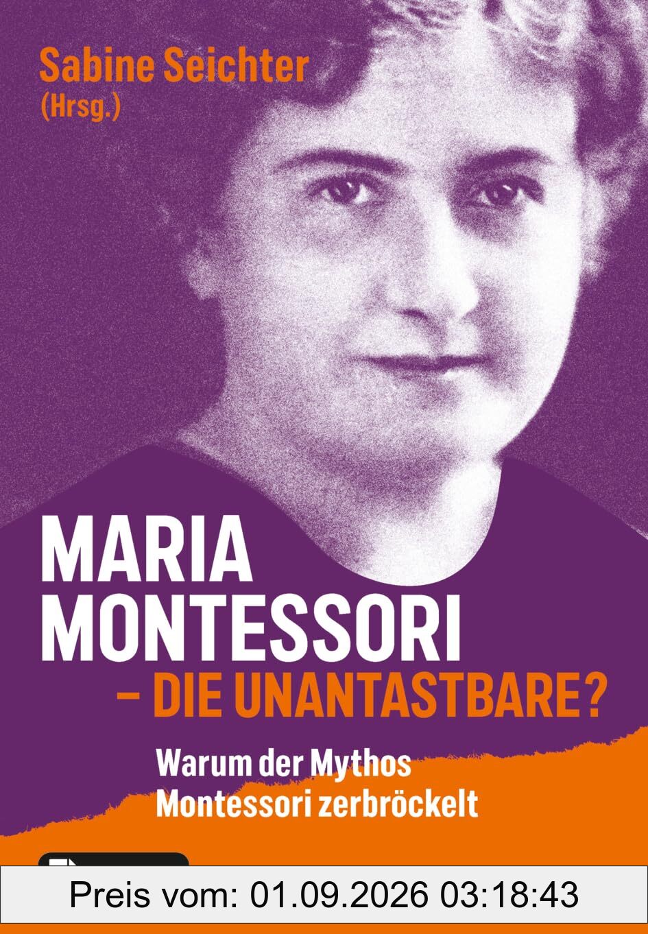 Maria Montessori – die Unantastbare?: Warum der Mythos Montessori zerbröckelt. Mit E-Book inside