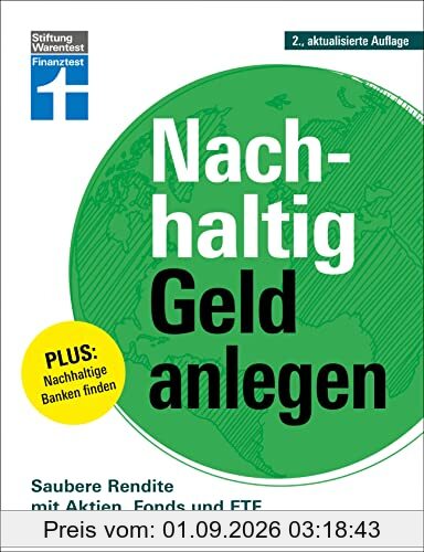 Nachhaltig Geld anlegen - ökologisch sinnvoll investieren - Gutes tun und Geld verdienen: Saubere Rendite mit Aktien, Fonds und ETF | Plus: Nachhaltige Banken finden
