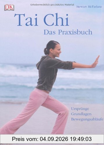 Tai Chi - das Praxisbuch: Ursprünge - Grundlagen - Bewegungsabläufe