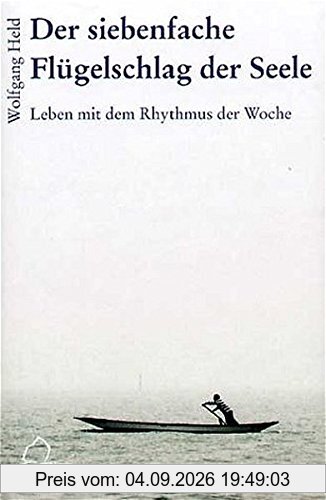 Der siebenfache Flügelschlag der Seele: Leben mit dem Rhythmus der Woche (Falter)