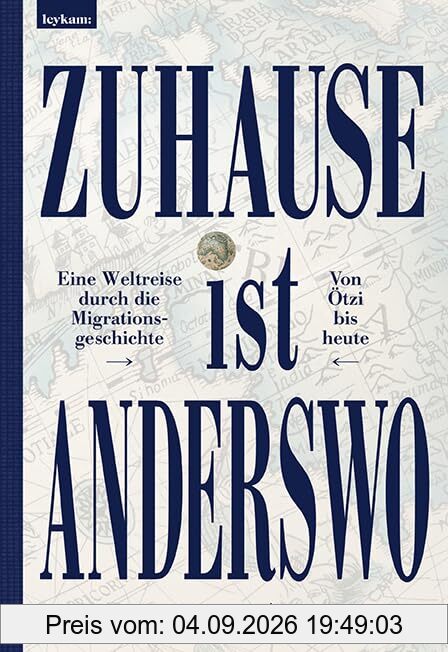 Zuhause ist anderswo: Eine Weltreise durch die Migrationsgeschichte – von Ötzi bis heute