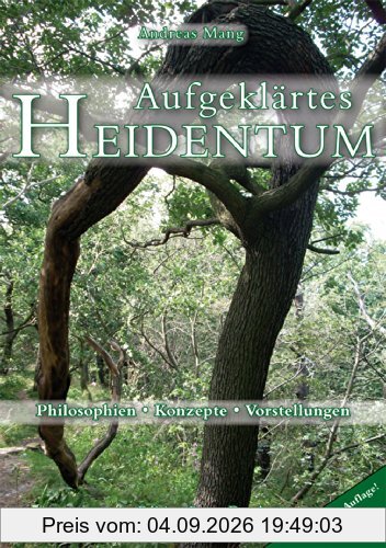 Aufgeklärtes Heidentum: - Philosophien - Konzepte - Vorstellungen. 2. erweiterte Auflage