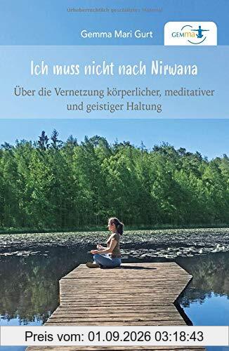 Ich muss nicht nach NIRWANA: Über die Vernetzung körperlicher, meditativer und geistiger Haltung