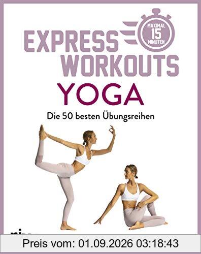 Express-Workouts – Yoga: Die besten 50 Übungsreihen. Maximal 15 Minuten