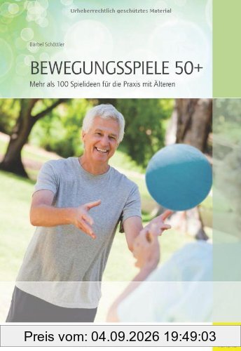 Bewegungsspiele 50+: Mehr als 100 Ideen für die Praxis mit Älteren