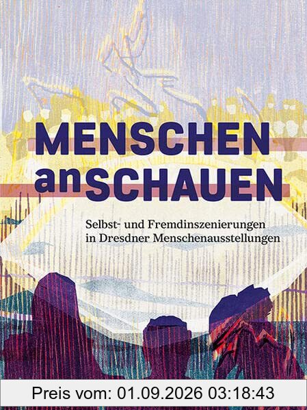Menschen anschauen: Selbst- und Fremdinszenierungen in Dresdner Menschenausstellungen: Selbst- und Fremdinszenierungen in Dresdner Menschenschauen
