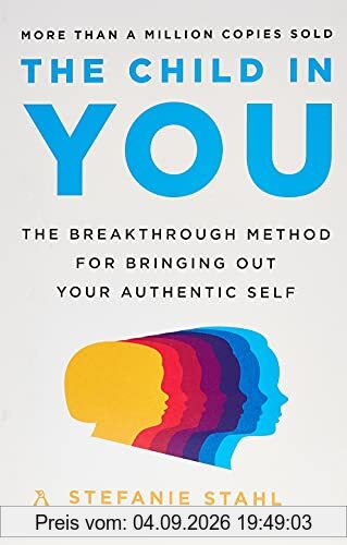 The Child in You: The Breakthrough Method for Bringing Out Your Authentic Self
