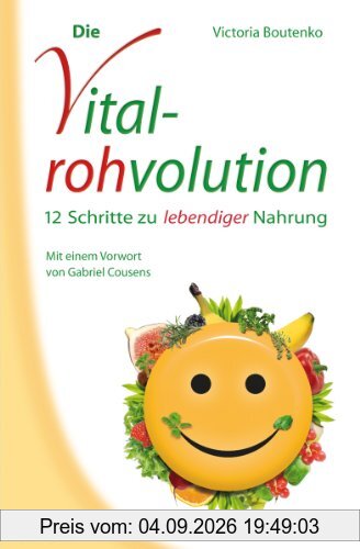 Die Vitalrohvolution: 12 Schritte zu lebendiger Nahrung