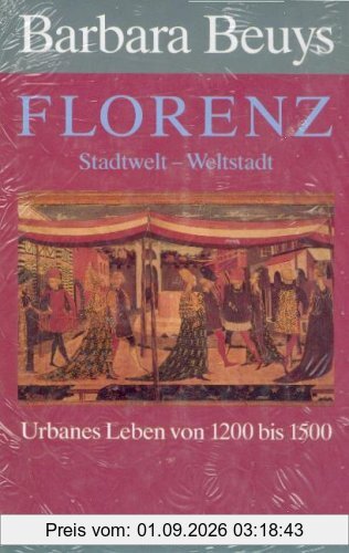 Florenz: Stadtwelt, Weltstadt. Urbanes Leben von 1200 bis 1500