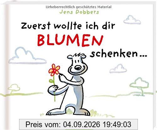 Zuerst wollte ich dir Blumen schenken ...