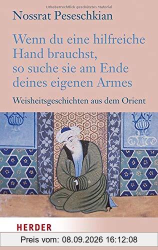 Wenn du eine hilfreiche Hand brauchst, so suche sie am Ende deines eigenen Armes: Weisheitsgeschichten aus dem Orient