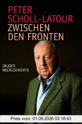 Zwischen den Fronten: Erlebte Weltgeschichte