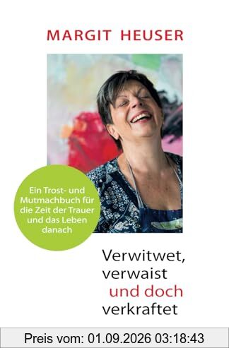 Verwitwet, verwaist und doch verkraftet: Ein Trost- und Mutmachbuch für die Zeit der Trauer und das Leben danach