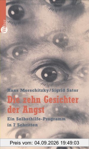 Die zehn Gesichter der Angst: Ein Selbsthilfe-Programm in 7 Schritten